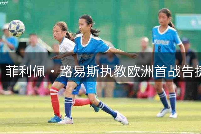 菲利佩·路易斯执教欧洲首战告捷 摩纳哥险胜波兰劲旅